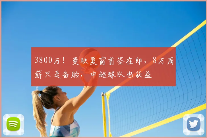 3800万!曼联夏窗首签在即,8万周薪只是备胎,中超球队也获益