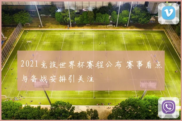 2021竞技世界杯赛程公布 赛事看点与备战安排引关注