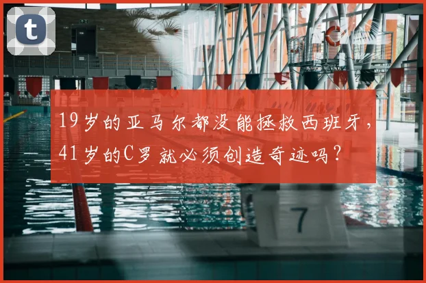 19岁的亚马尔都没能拯救西班牙，41岁的C罗就必须创造奇迹吗？