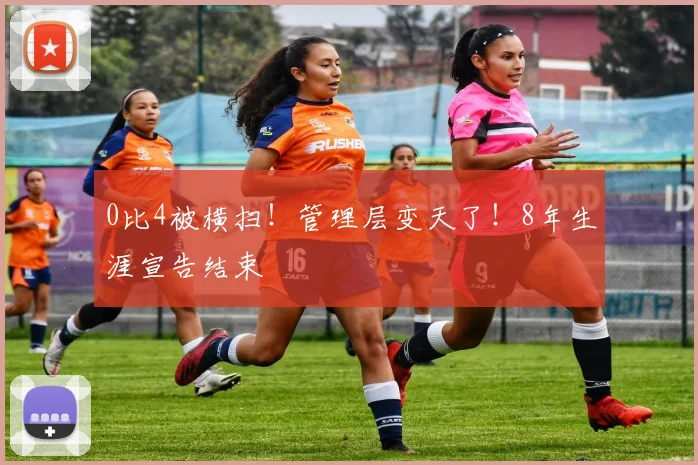 0比4被横扫！管理层变天了！8年生涯宣告结束