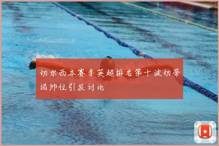 切尔西本赛季英超排名第十波切蒂诺帅位引发讨论