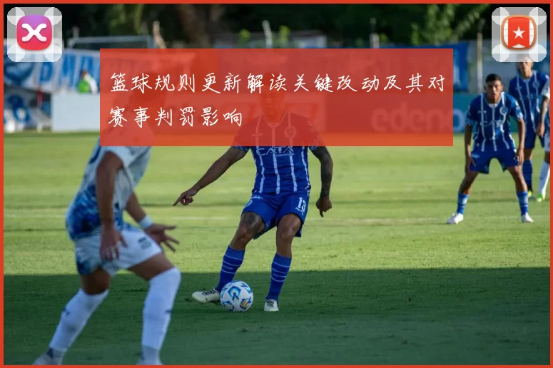 篮球规则更新解读关键改动及其对赛事判罚影响