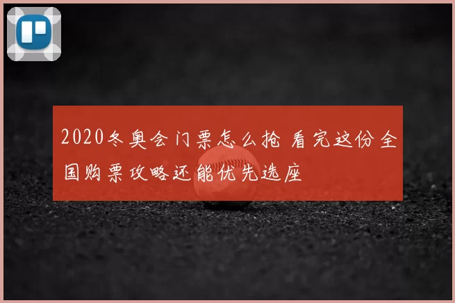 2020冬奥会门票怎么抢 看完这份全国购票攻略还能优先选座