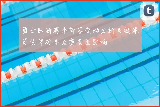 勇士队新赛季阵容变动分析关键球员伤停对季后赛前景影响