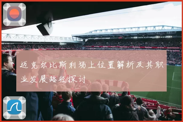 迈克尔比斯利场上位置解析及其职业发展路径探讨