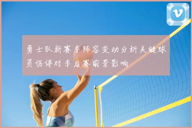 勇士队新赛季阵容变动分析关键球员伤停对季后赛前景影响