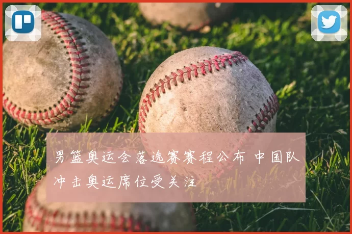 男篮奥运会落选赛赛程公布 中国队冲击奥运席位受关注