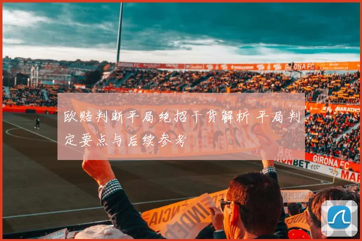 欧赔判断平局绝招干货解析 平局判定要点与后续参考