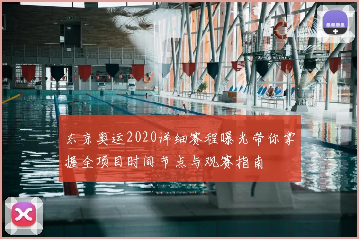 东京奥运2020详细赛程曝光带你掌握全项目时间节点与观赛指南