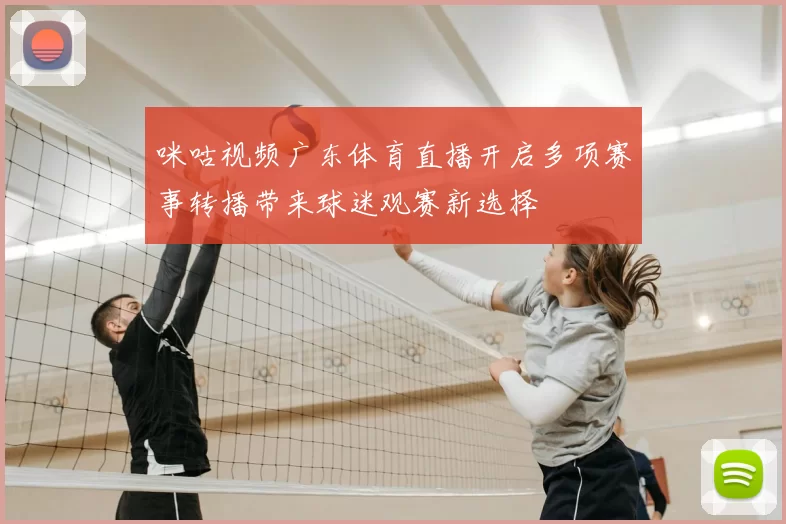 咪咕视频广东体育直播开启多项赛事转播带来球迷观赛新选择