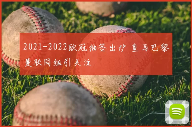2021-2022欧冠抽签出炉 皇马巴黎曼联同组引关注