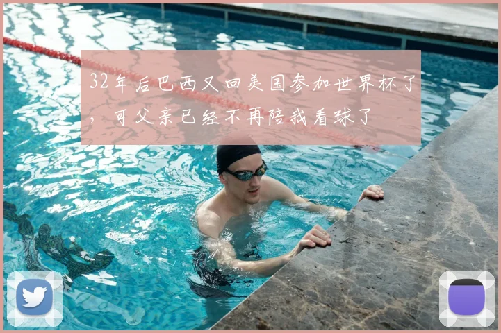 32年后巴西又回美国参加世界杯了，可父亲已经不再陪我看球了