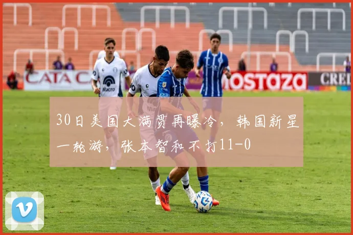 30日美国大满贯再曝冷,韩国新星一轮游,张本智和不打11-0