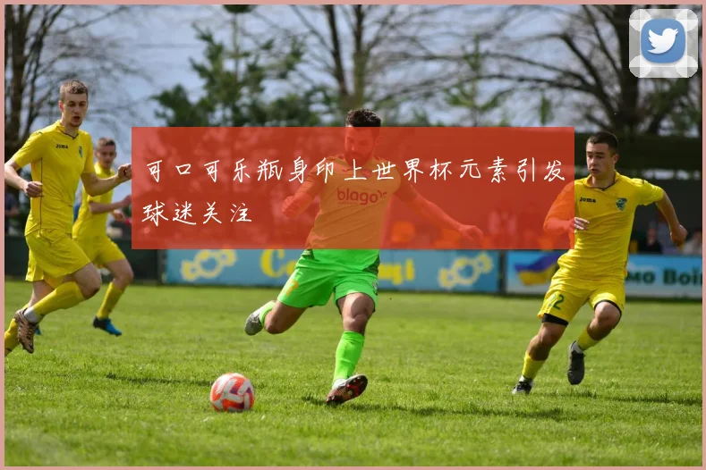 可口可乐瓶身印上世界杯元素引发球迷关注