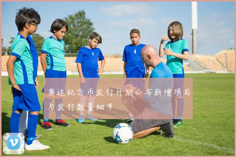 奥运纪念币发行计划公布新增项目与发行数量细节